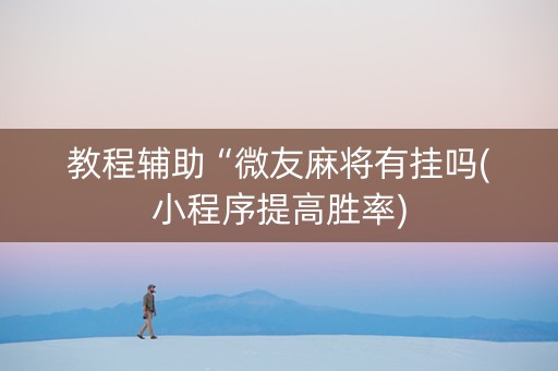 教程辅助“微友麻将有挂吗(小程序提高胜率)