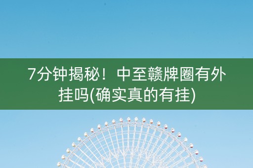 7分钟揭秘！中至赣牌圈有外挂吗(确实真的有挂)