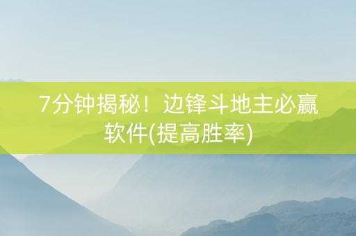 7分钟揭秘！边锋斗地主必赢软件(提高胜率)