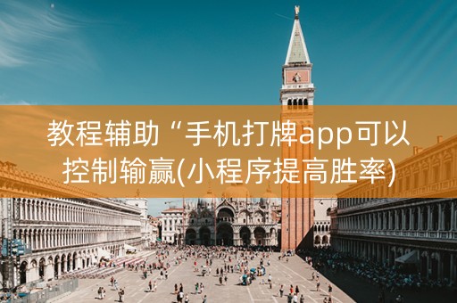 教程辅助“手机打牌app可以控制输赢(小程序提高胜率)