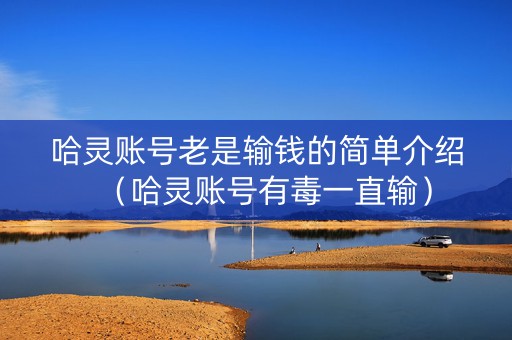 哈灵账号老是输钱的简单介绍（哈灵账号有毒一直输）