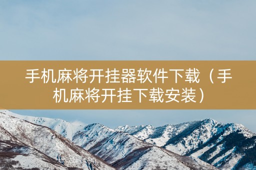 手机麻将开挂器软件下载（手机麻将开挂下载安装）