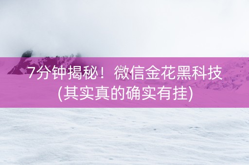 7分钟揭秘！微信金花黑科技(其实真的确实有挂)
