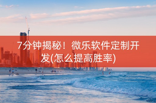 7分钟揭秘！微乐软件定制开发(怎么提高胜率)