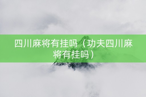 四川麻将有挂吗（功夫四川麻将有挂吗）