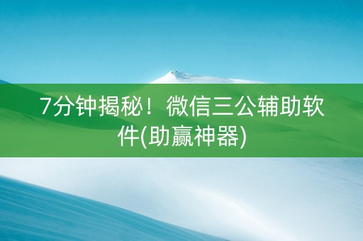 7分钟揭秘！微信三公辅助软件(助赢神器)