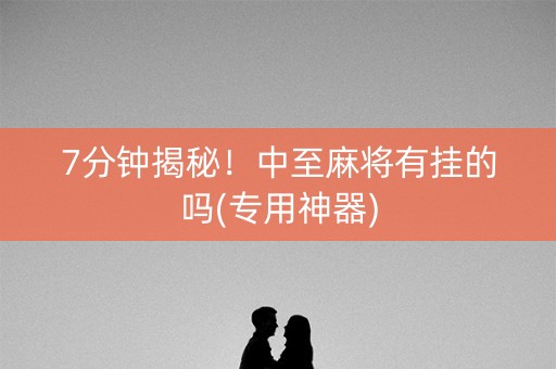 7分钟揭秘！中至麻将有挂的吗(专用神器)
