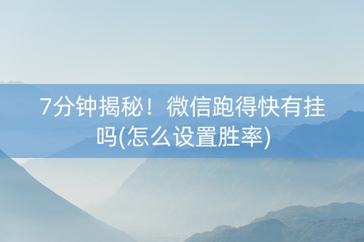 7分钟揭秘！微信跑得快有挂吗(怎么设置胜率)