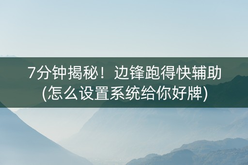 7分钟揭秘！边锋跑得快辅助(怎么设置系统给你好牌)