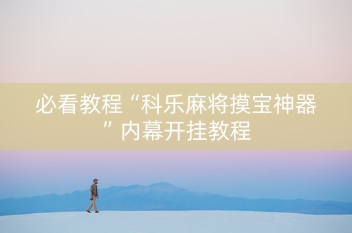 必看教程“科乐麻将摸宝神器”内幕开挂教程