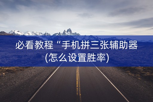 必看教程“手机拼三张辅助器(怎么设置胜率)