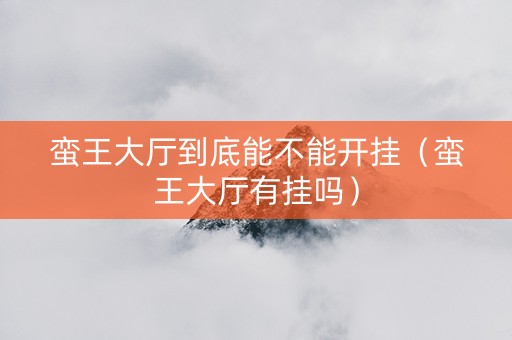 蛮王大厅到底能不能开挂（蛮王大厅有挂吗）