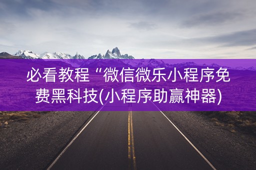 必看教程“微信微乐小程序免费黑科技(小程序助赢神器)