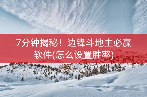 7分钟揭秘！边锋斗地主必赢软件(怎么设置胜率)