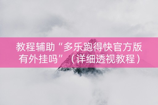 教程辅助“多乐跑得快官方版有外挂吗”（详细透视教程）-哔哩哔哩