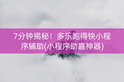 7分钟揭秘！多乐跑得快小程序辅助(小程序助赢神器)