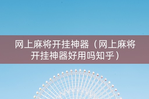 网上麻将开挂神器（网上麻将开挂神器好用吗知乎）