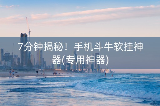 7分钟揭秘！手机斗牛软挂神器(专用神器)