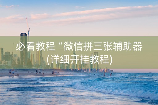 必看教程“微信拼三张辅助器(详细开挂教程)