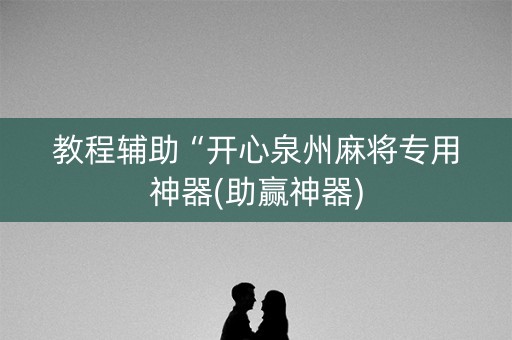 教程辅助“开心泉州麻将专用神器(助赢神器)