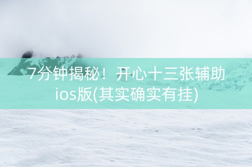7分钟揭秘！开心十三张辅助ios版(其实确实有挂)