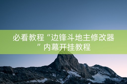 必看教程“边锋斗地主修改器”内幕开挂教程