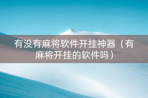 有没有麻将软件开挂神器（有麻将开挂的软件吗）