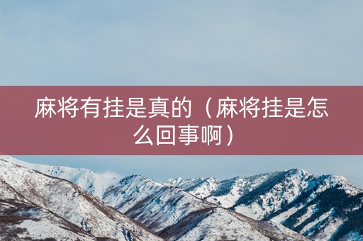 麻将有挂是真的（麻将挂是怎么回事啊）