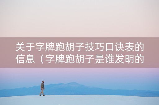 关于字牌跑胡子技巧口诀表的信息（字牌跑胡子是谁发明的）