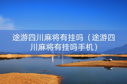 途游四川麻将有挂吗（途游四川麻将有挂吗手机）