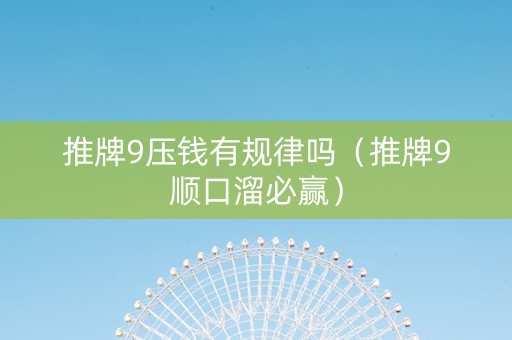 推牌9压钱有规律吗（推牌9顺口溜必赢）