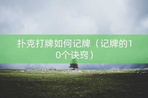 扑克打牌如何记牌（记牌的10个诀窍）