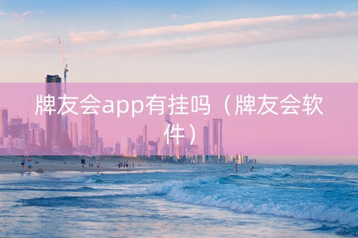 牌友会app有挂吗（牌友会软件）