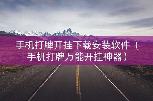手机打牌开挂下载安装软件（手机打牌万能开挂神器）
