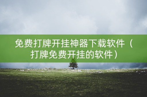 免费打牌开挂神器下载软件（打牌免费开挂的软件）