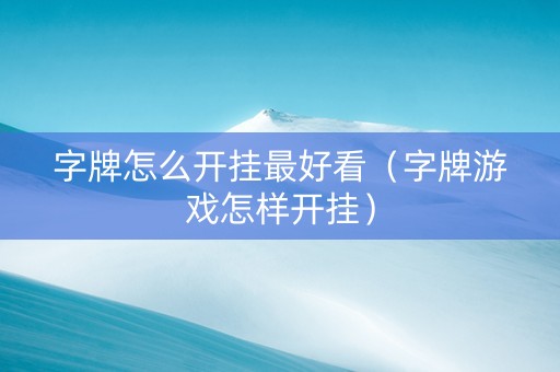 字牌怎么开挂最好看（字牌游戏怎样开挂）