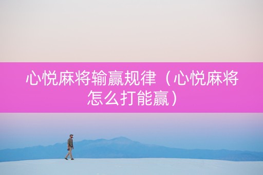 心悦麻将输赢规律（心悦麻将怎么打能赢）