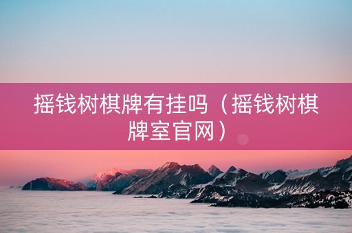 摇钱树棋牌有挂吗（摇钱树棋牌室官网）