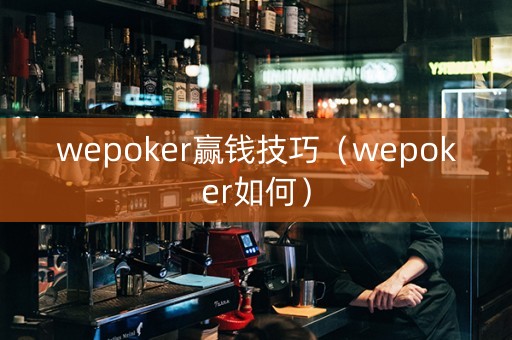 wepoker赢钱技巧（wepoker如何）