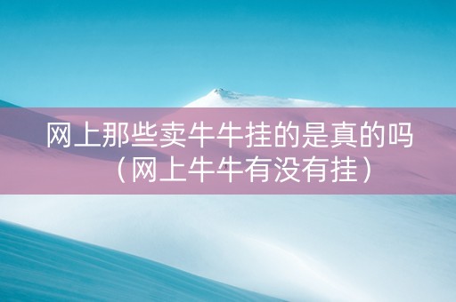 网上那些卖牛牛挂的是真的吗（网上牛牛有没有挂）