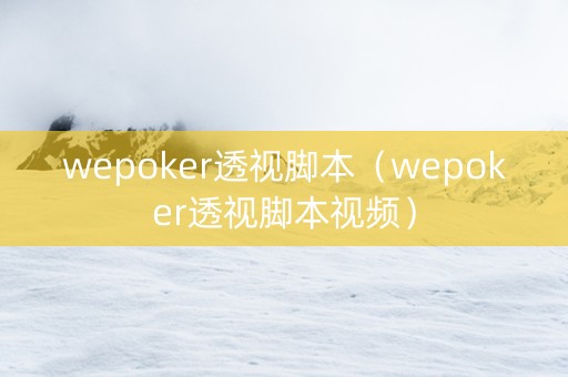 wepoker透视脚本（wepoker透视脚本视频）