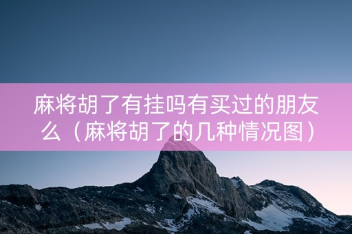 麻将胡了有挂吗有买过的朋友么（麻将胡了的几种情况图）