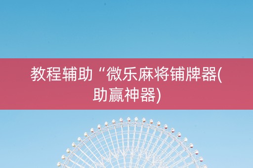 教程辅助“微乐麻将铺牌器(助赢神器)