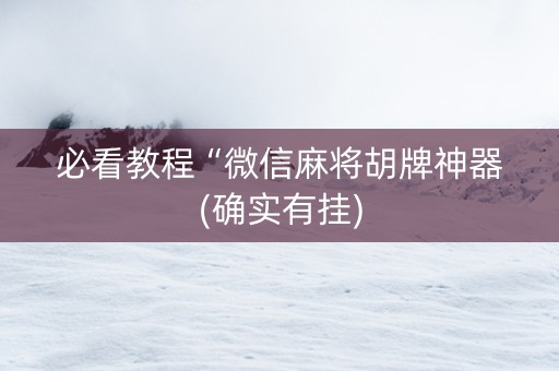 必看教程“微信麻将胡牌神器(确实有挂)