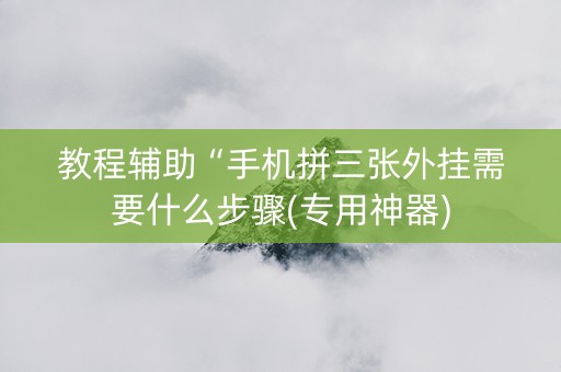 教程辅助“手机拼三张外挂需要什么步骤(专用神器)