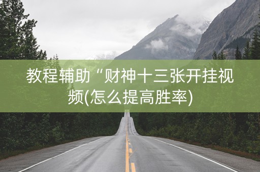 教程辅助“财神十三张开挂视频(怎么提高胜率)