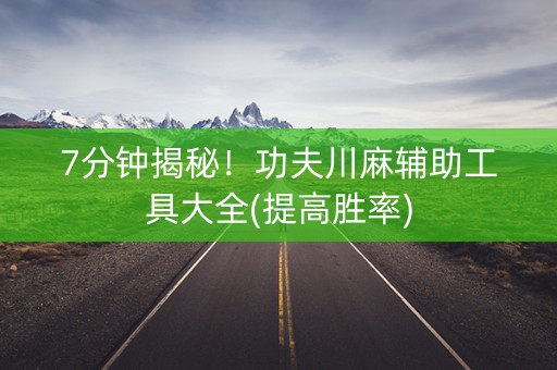 7分钟揭秘！功夫川麻辅助工具大全(提高胜率)