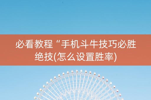 必看教程“手机斗牛技巧必胜绝技(怎么设置胜率)