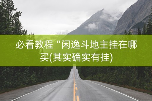 必看教程“闲逸斗地主挂在哪买(其实确实有挂)