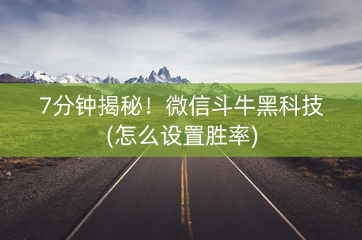 7分钟揭秘！微信斗牛黑科技(怎么设置胜率)